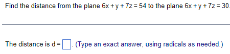 Find the distance from the plane 6x+y+7z=54 to the plane 6x + y +7z = 30.
The distance is d = (Type an exact answer, using radicals as needed.)