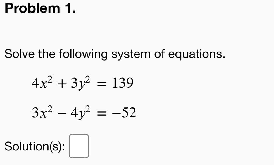 Solve the following system of equations.
4x² + 3y² = 139
3x2 – 4y = -52
Solution(s):
