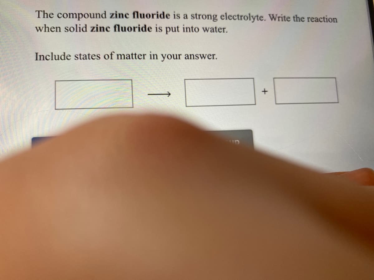 The compound zinc fluoride is a strong electrolyte. Write the reaction
when solid zinc fluoride is put into water.
Include states of matter in your answer.
