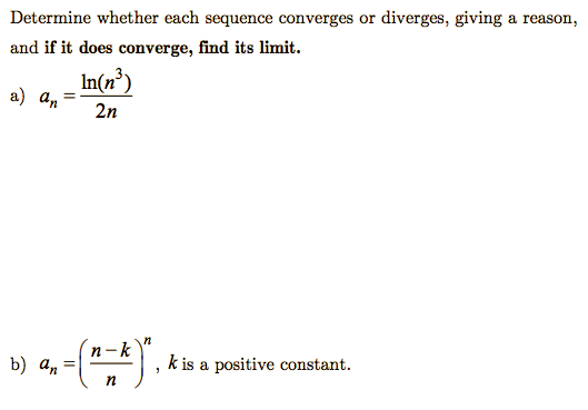 Determine whether each sequence converges or diverges, giving a reason,
and if it does converge, find its limit.
In(n³)
а) а,
2n
n-k
b) an
k is a positive constant.
