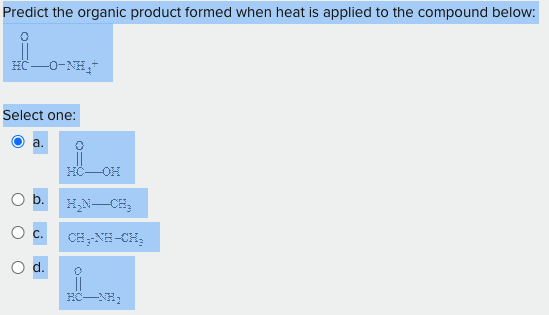 Predict the organic product formed when heat is applied to the compound below:
HC-O-NHẠ
Select one:
a.
O O
G
O
0
CHÍNH-CH
||
