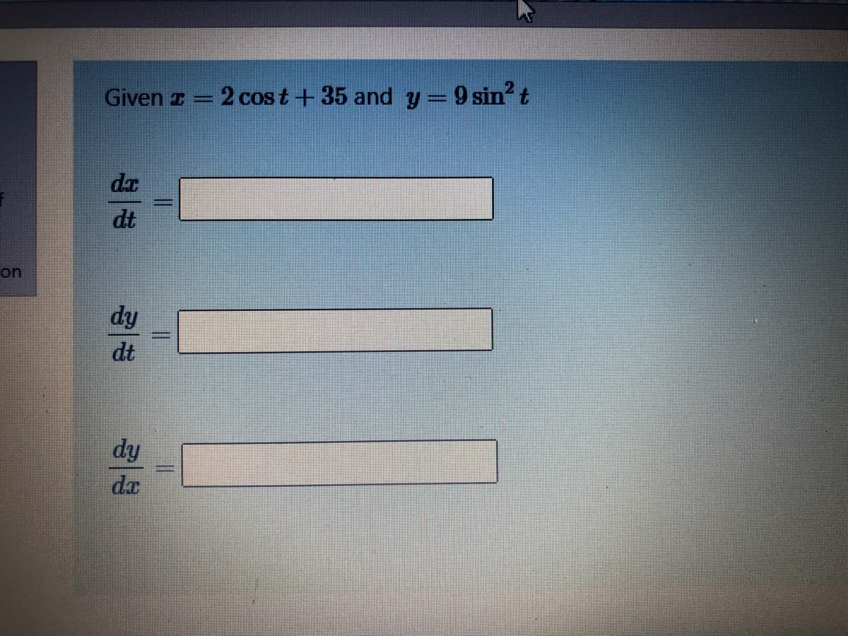 Given z
- 2 cost +35 and y=9 sint
dr
dt
on
dy
dt
dy
da
