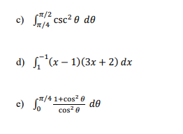 c) csc² 0 d®
d) (x- 1)(3x +2) dx
e) S"
/4 1+cos e
de
cos? e

