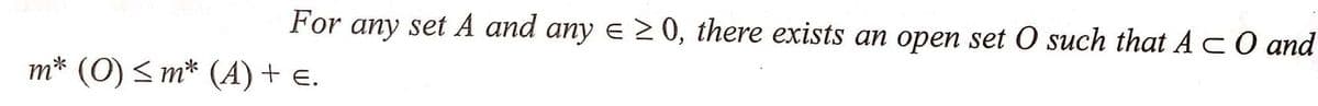 For any set A and any ≥ 0, there exists an open set O such that A CO and
m* (0) ≤m* (A) + €.