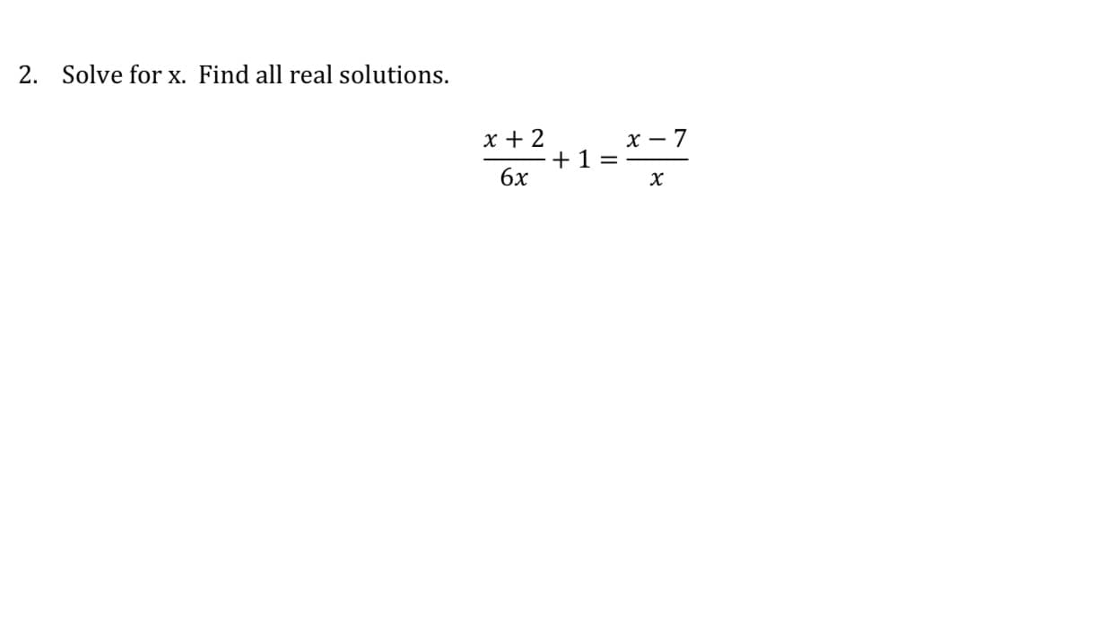 Solve for x. Find all real solutions.
2.
х — 7
+1 =
бх
х
