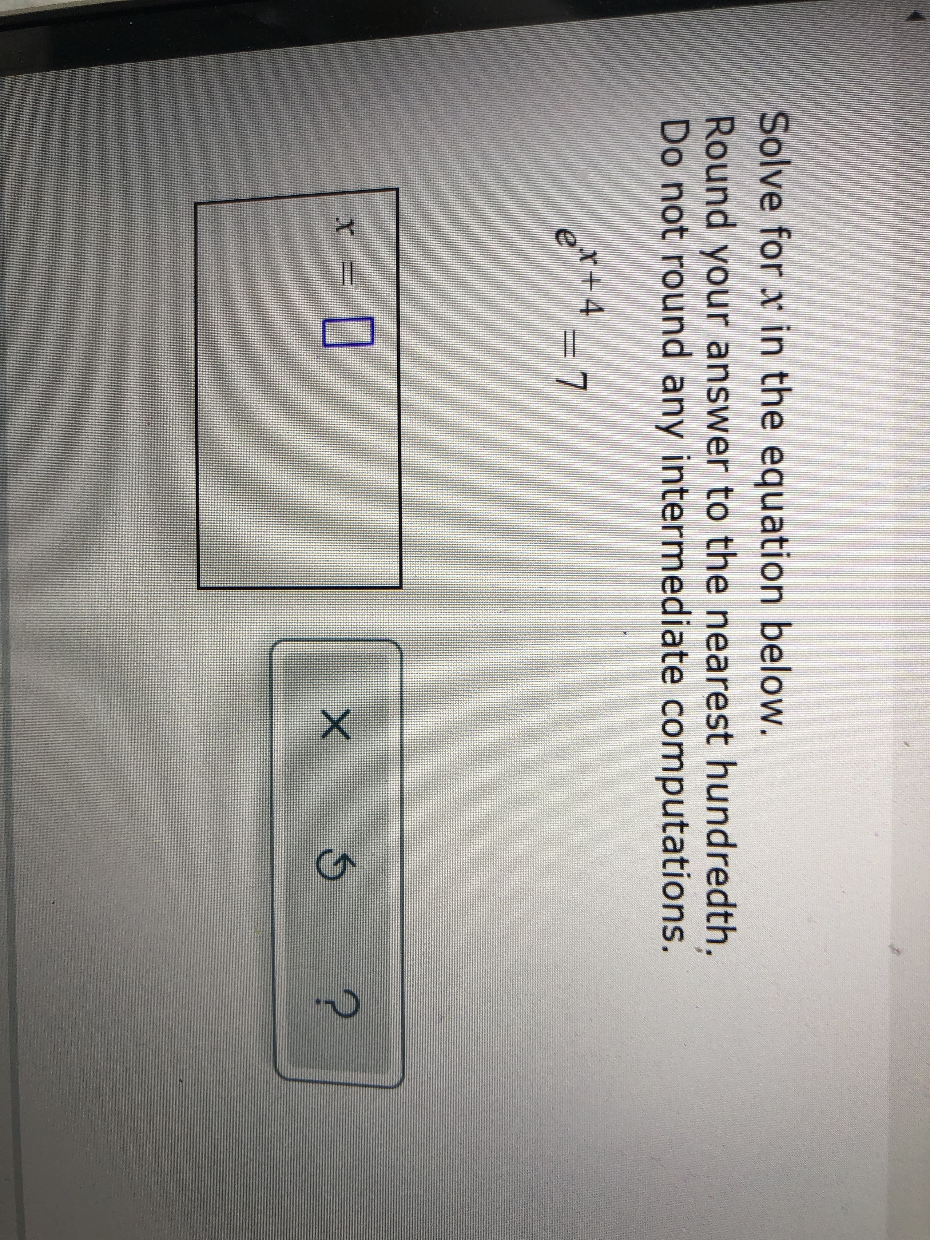 Solve for x in the equation below.
Round your answer to the nearest hundredth.
Do not round any intermediate computations.
x+4-7
