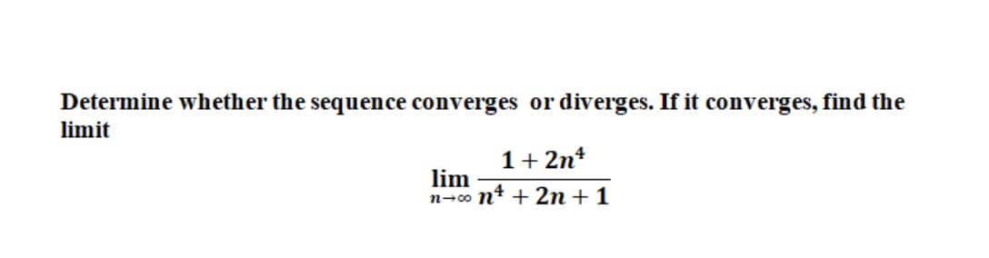 Determine whether the sequence converges or diverges. If it converges, find the
limit
1+ 2nt
lim
n-co nt + 2n+1

