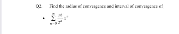 Q2.
Find the radius of convergence and interval of convergence of
n!
n=0 2"
M8
