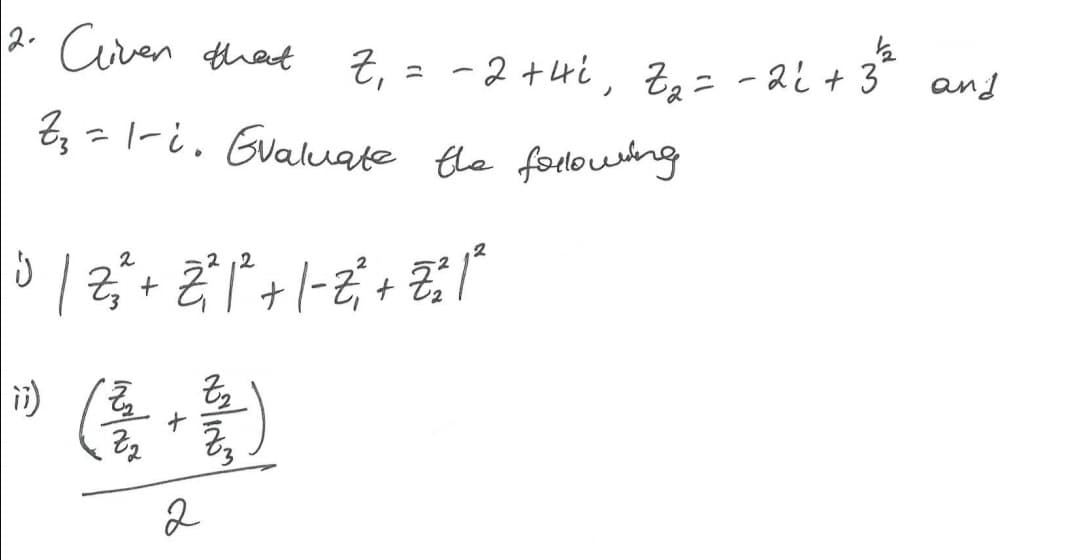2. Z, = -2 +ui , Z, - - ai + 3* and
Cuven that
2, - l-i. Gvaluate the followshng
2
2
ナ
2
