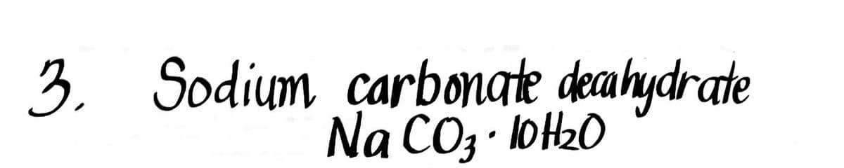 3. Sodium carbonate decahydrate
Na CO₂ · 10H₂0