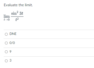 Evaluate the limit.
sin? 3t
lim
t2
t0
DNE
O 0/0
O 9
O 3
