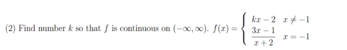 kr – 2 r+ -1
(2) Find number k so that f is continuous on (-∞0, 00). f(x) =
3x – 1
x = -1
x+2
