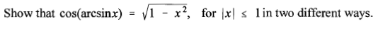 Show that cos(arcsinx)
1 - x², for \x|
s lin two different ways.
