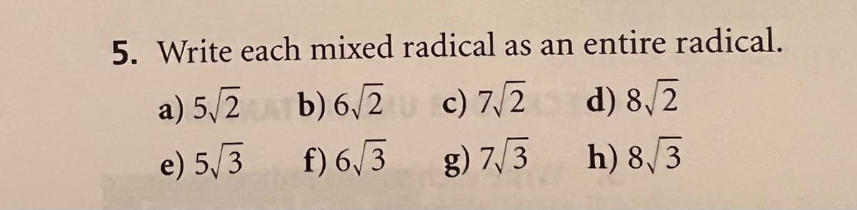 5. Write each mixed radical as an entire radical.
a) 5/2
b) 6,/2
c) 7/2
d) 8/2
e) 5/3
f) 6/3
g) 7/3
h) 8/3

