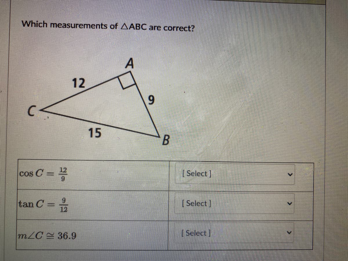 Which measurements of AABC are correct?
A
12
9.
15
Cos C
[Select]
%3D
6.
tan C
| Select]
12
m2C 36.9
|Select]
