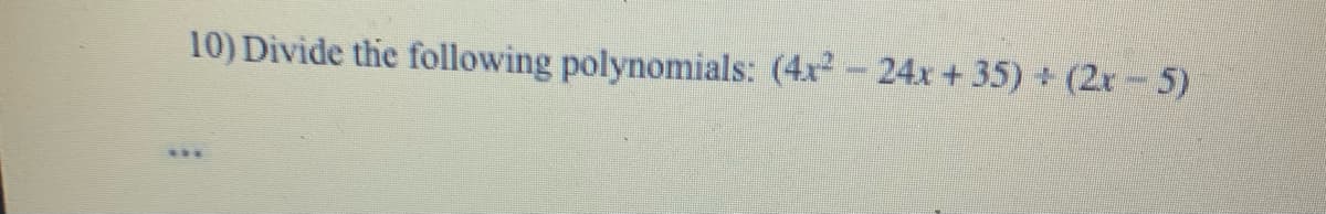 10) Divide the following polynomials: (4x-24x + 35) + (2x- 5)
