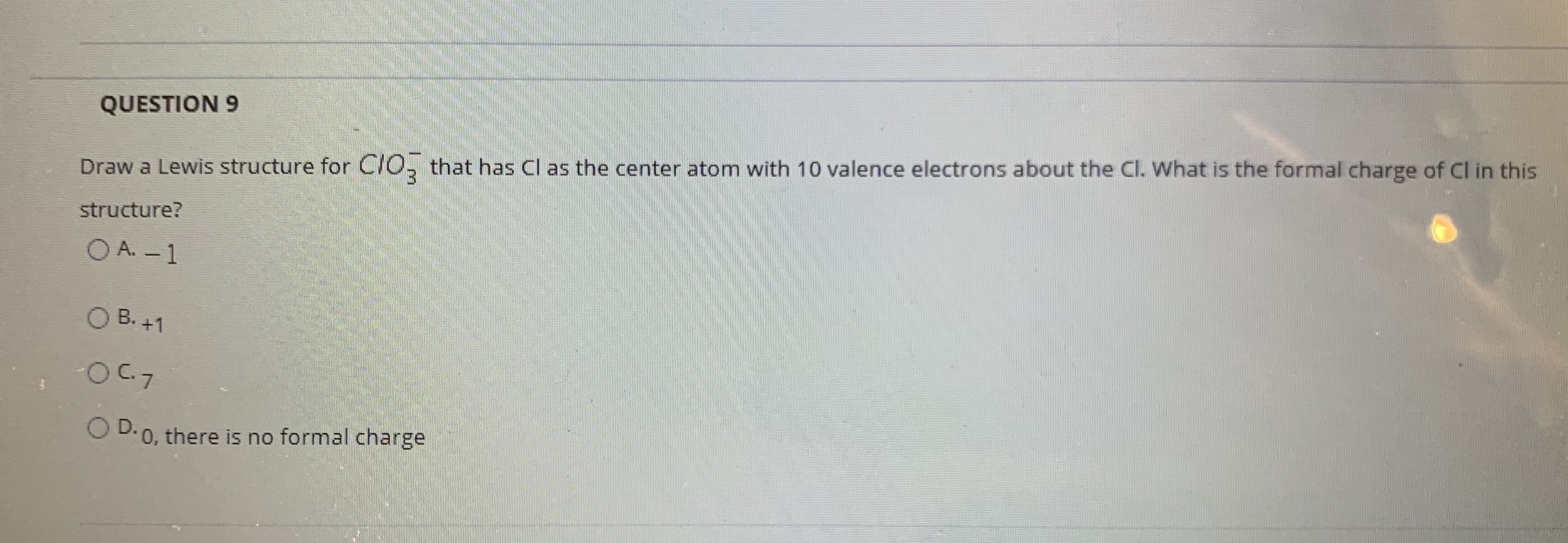 Draw a Lewis structure for C/0, that has Cl as the center atom with 10 valence electrons about the Cl. What is the formal charge of Cl in this
3.
structure?

