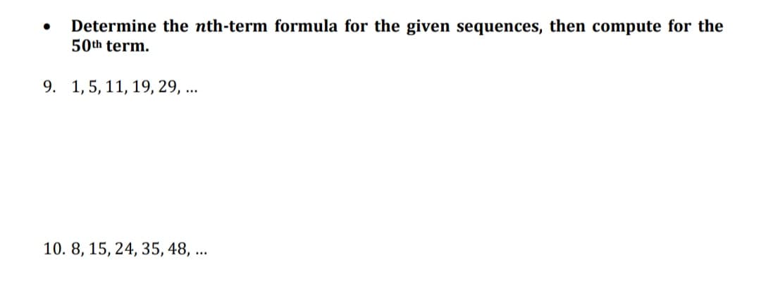 Determine the nth-term formula for the given sequences, then compute for the
50th term.
9. 1, 5, 11, 19, 29, ...
10. 8, 15, 24, 35, 48, ...
