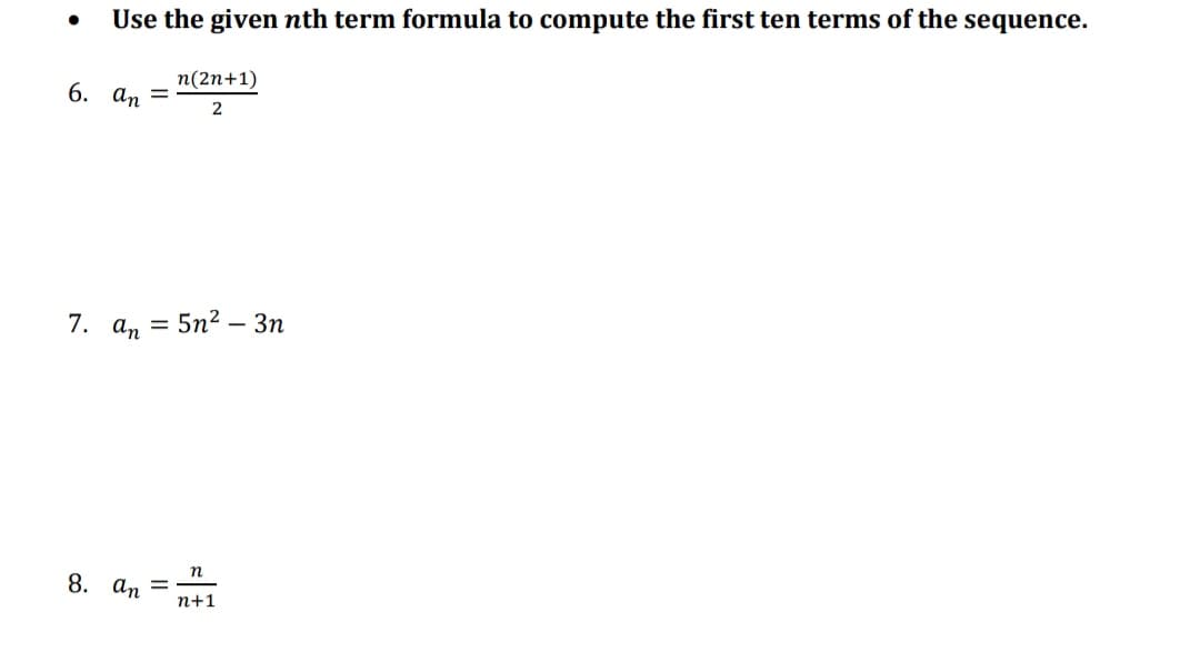 Use the given nth term formula to compute the first ten terms of the sequence.
п(2n+1)
6. an =
7. an =
5n? – 3n
n
8. аn 3
n+1
