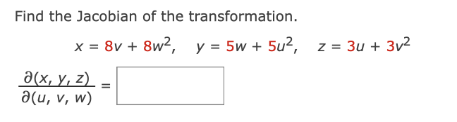 Find the Jacobian of the transformation.
x = 8v + 8w², y = 5w + 5u2, z = 3u + 3v2
Әх, у, 2)
a(u, v, w)
