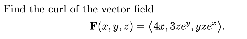 Find the curl of the vector field
F(x, y, z) = (4x, 3ze", yze").
