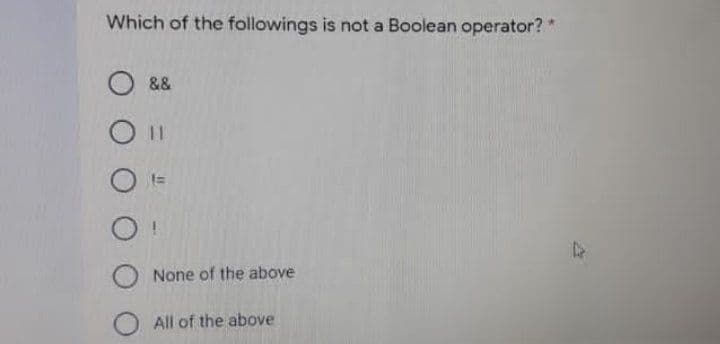 Which of the followings is not a Boolean operator?
&&
11
None of the above
All of the above

