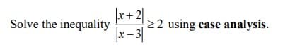 Solve the inequality
+2|.
|x-3|
≥2 using case analysis.