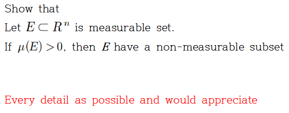 Show that
Let ECR" is measurable set.
If μ(E) >0, then E have a non-measurable subset
Every detail as possible and would appreciate