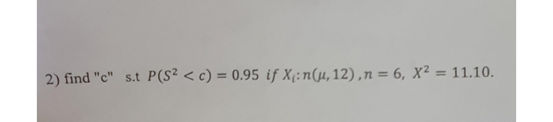 2) find "c" s.t
P(S? < c) = 0.95 if X;:n(µ,12),n = 6, X² = 11.10.
%3D
