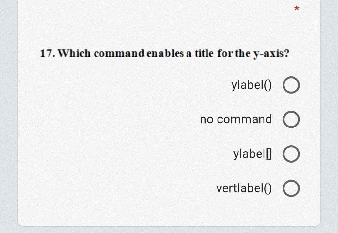 17. Which command enables a title for the y-axis?
ylabel() O
no command O
ylabel] O
vertlabel() O
