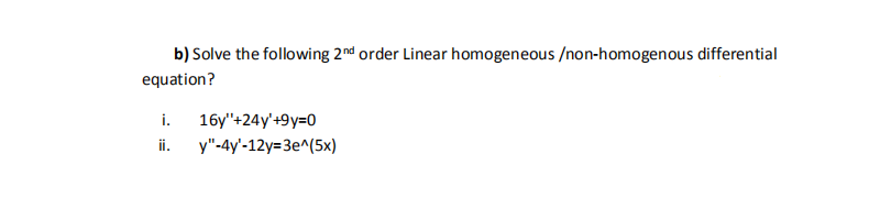 b) Solve the following 2nd order Linear homogeneous /non-homogenous differential
equation?
i.
16у"+24y+9y30
ii.
y"-4y'-12y=3e^(5x)
