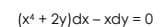 (x4 + 2y)dx – xdy = 0
