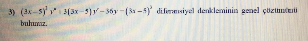 3) (3x-5) y"+3(3x-5)y'-36y=(3x– 5)' diferansiyel denkleminin genel çözümünü
bulunuz.
