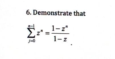 6. Demonstrate that
Στ
j=0
1-z"
1-z
