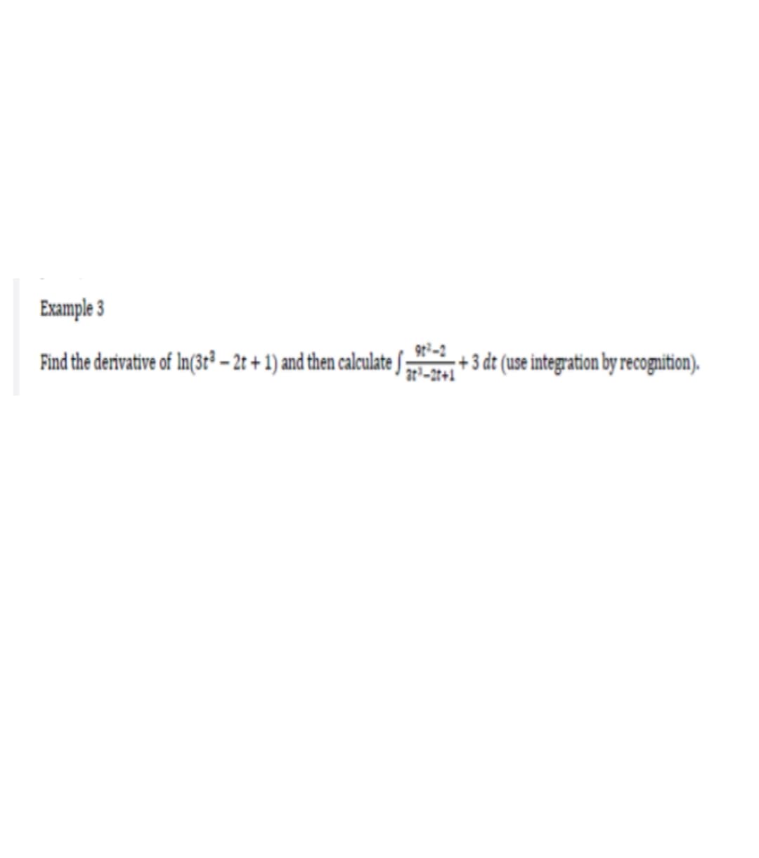 Find the derivative of In(3t³ – 2t + 1) and then calculate S;
+ 3 dt (use integration by recognition).
ar-2t+1
