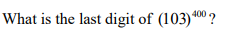 What is the last digit of (103) 00 ?
