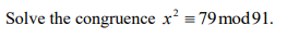 Solve the congruence x? = 79mod91.
