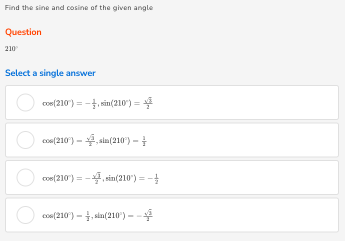 Find the sine and cosine of the given angle
Question
210°
Select a single answer
cos(210") = -, sin(210°) =
cos(210°) = , sin(210°) = }
cos(210°) = - , sin(210°) =
cos(210") 3D 글, sin(210")3D -꽃
1/2
