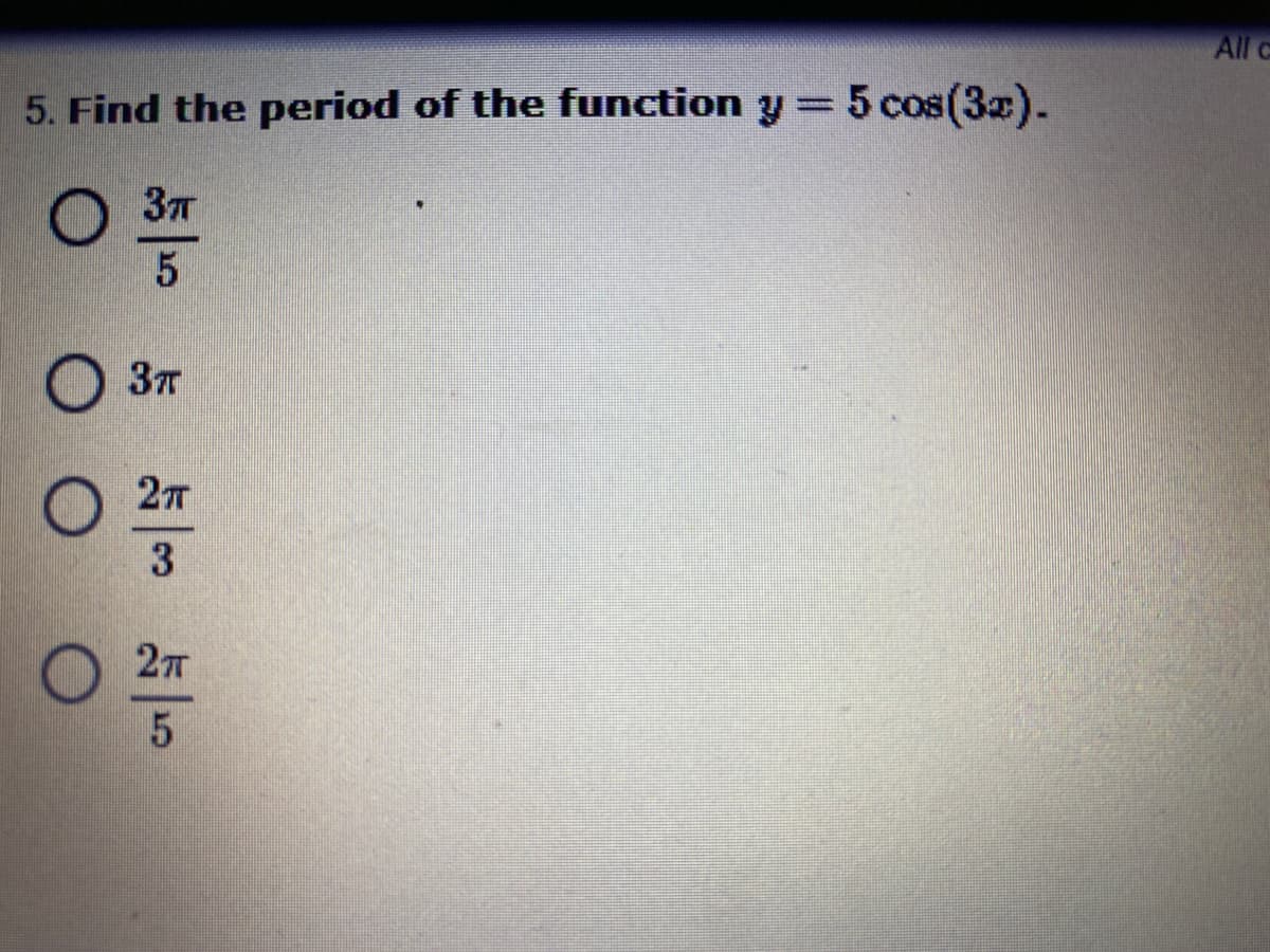 5. Find the period of the function y= 5 cos(3).
All c
O 37
3
O 27
