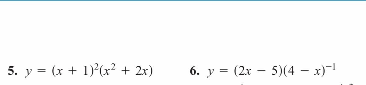 5. y = (x + 1)²(x² + 2x)
6. y = (2x – 5)(4 – x)-1
