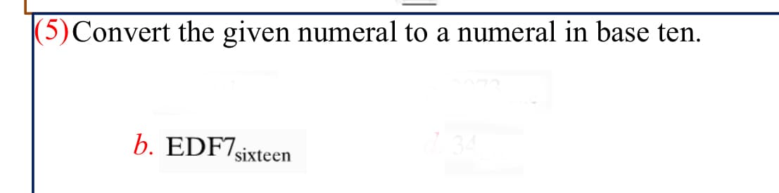 (5)Convert the given numeral to a numeral in base ten.
b. EDF7sixteen
