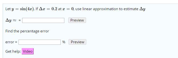 sin(4x). If Ax =
0, use linear approximation to estimate Ay
0.2 at
Let y
Ay
Preview
Find the percentage error
Preview
error=
Get help: Video
