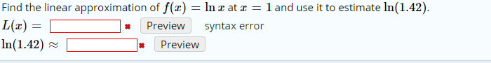 Find the linear approximation of f (x) = ln e at
L()
In(1.42)
1 and use it to estimate ln(1.42)
Preview
syntax error
Preview
