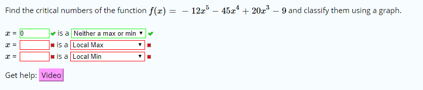 12r45
20x3 - 9 and classify them using a graph
Find the critical numbers of the function f(x) -
+
is a Neither a max or min
is a Local Max
is a Local Min
0
Get help: Video
