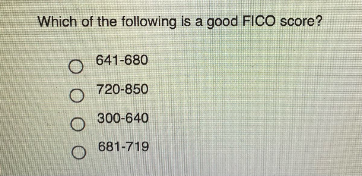 Which of the following is a good FICO score?
641-680
720-850
300-640
681-719
