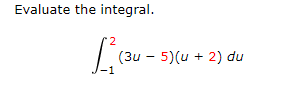 Evaluate the integral.
(3u - 5)(u + 2) du
-1
