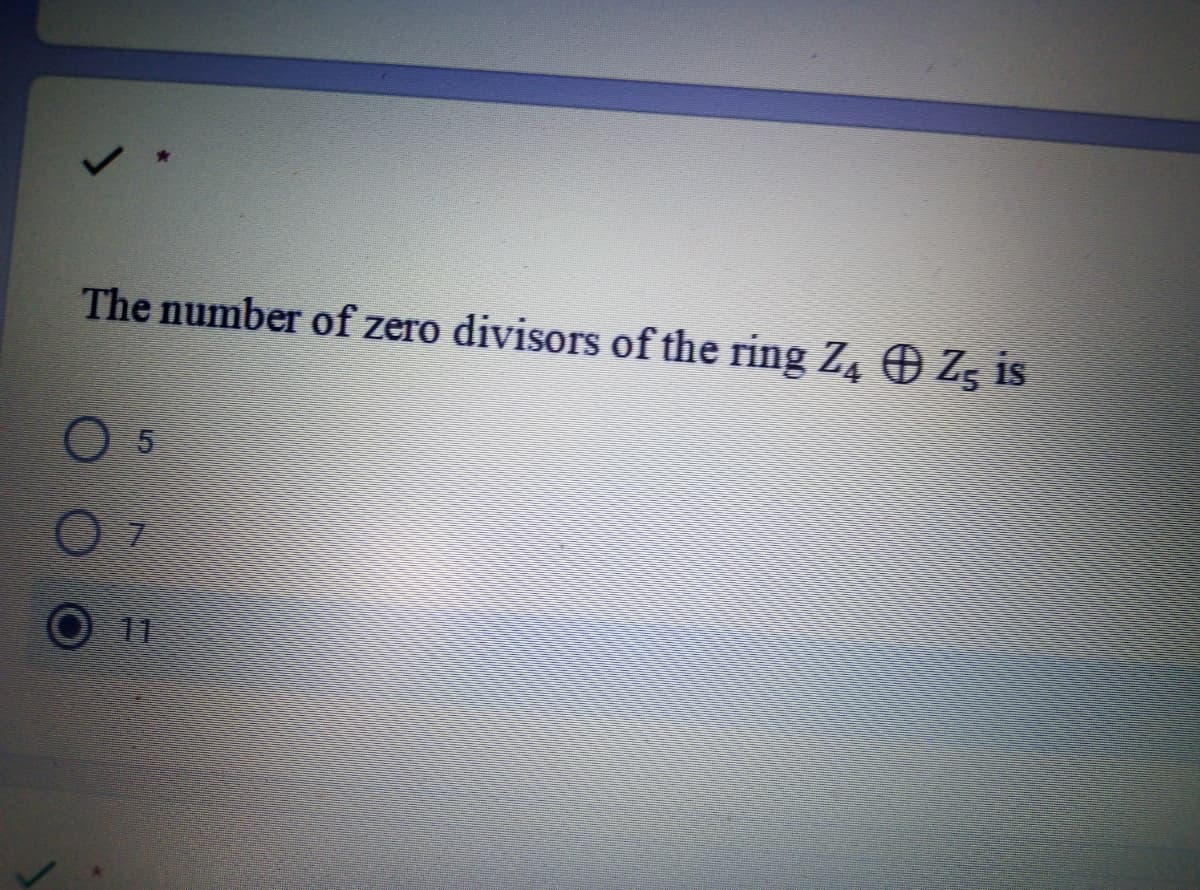 The number of zero divisors of the ring Z4 O Zz is
O 5
O11
