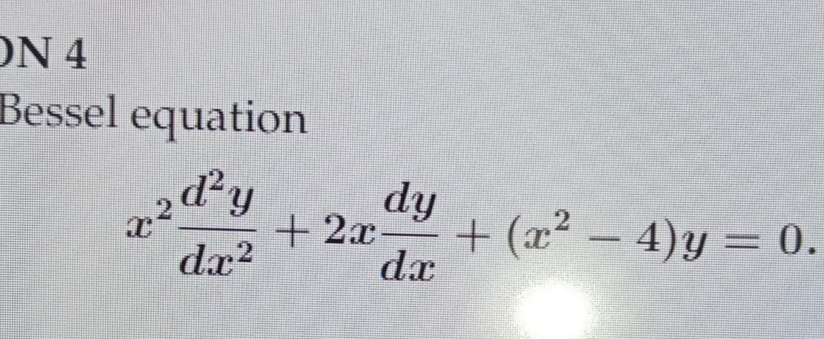ON 4
Bessel equation
dy
+2x
+ (x² – 4)y = 0.
dx?
dx
