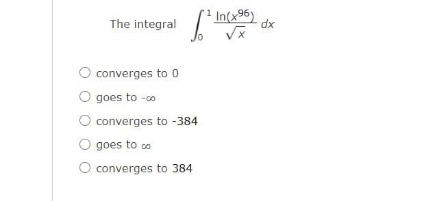 In(x96)
The integral
xp
converges to 0
goes to -o
converges to -384
O goes to o
O converges to 384
