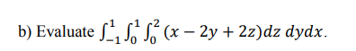 o Evaluate , S, Só (x – 2y + 2z)dz dydx.
